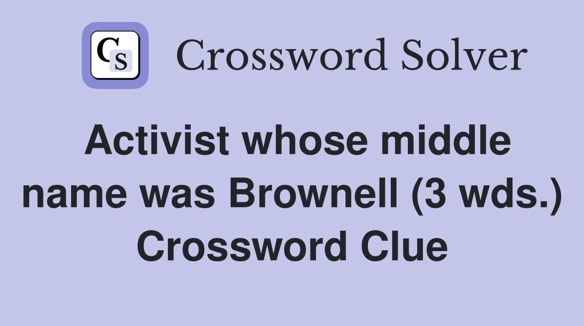 Activist whose middle name was Brownell (3 wds.) Crossword Clue